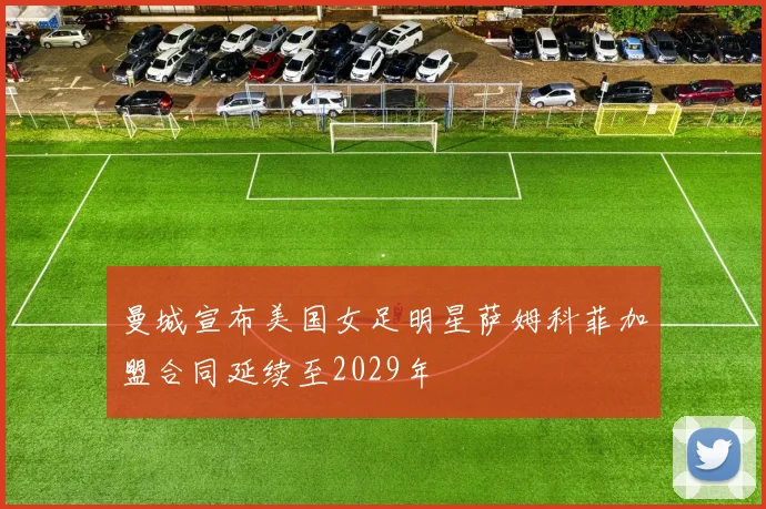 曼城宣布美国女足明星萨姆科菲加盟合同延续至2029年