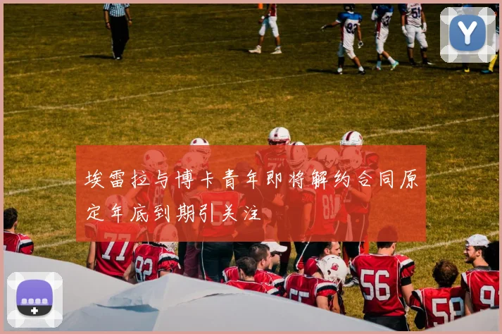 埃雷拉与博卡青年即将解约合同原定年底到期引关注