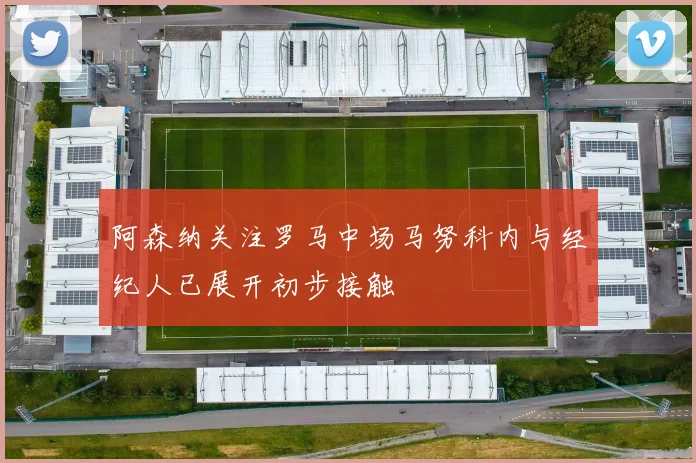 阿森纳关注罗马中场马努科内与经纪人已展开初步接触